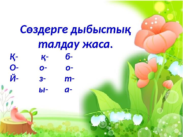 Сөздерге дыбыстық талдау жаса. Қ- қ- б- О- о- о- Й- з- т- ы-