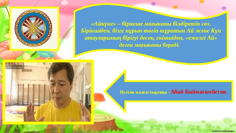 «Айкүне» – бiрнеше мағынаны бiлдiретiн сөз. Бiрiншiден, бiзге нұрын төгiп тұратын Ай және Күн атауларының бiрiгуi десек, екiнш