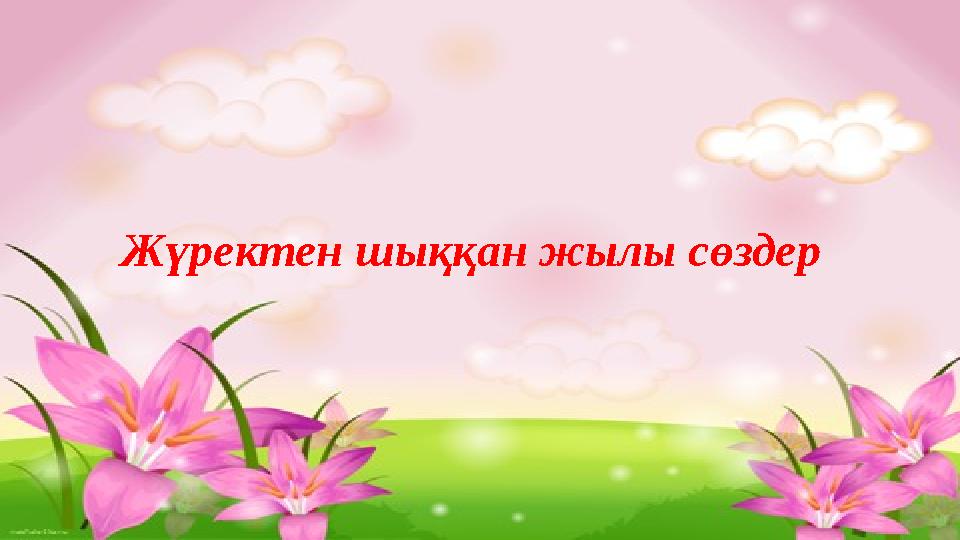Жүректен шыққан жылы сөздер