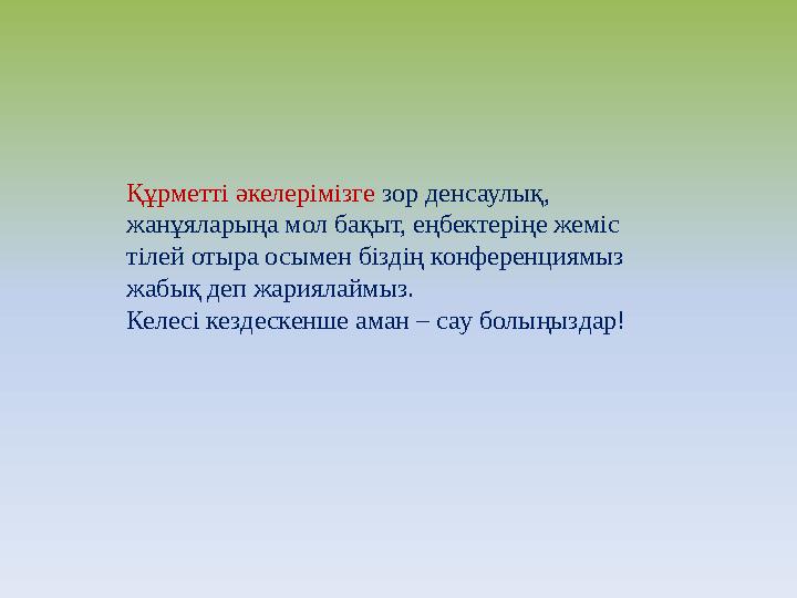 Құрметті әкелерімізге зор денсаулық, жанұяларыңа мол бақыт, еңбектеріңе жеміс тілей отыра осымен біздің конференциямыз жабық