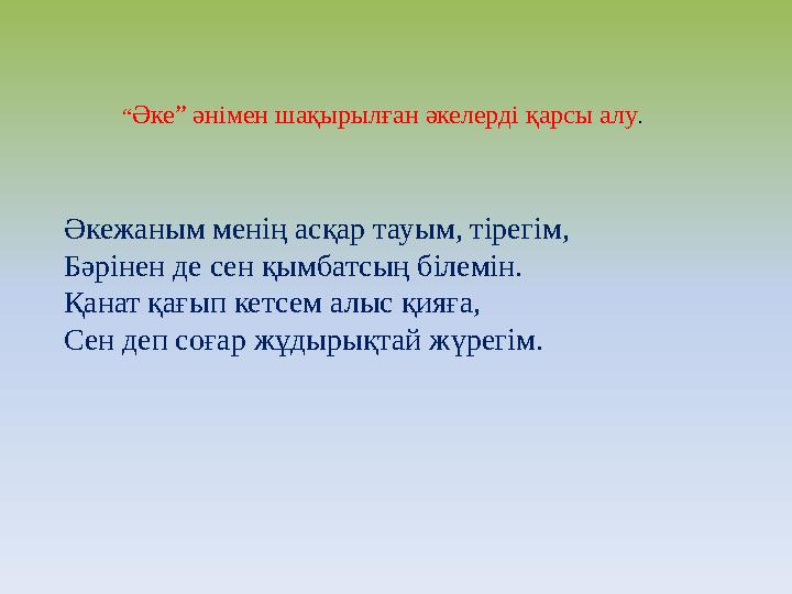 “Әке” әнімен шақырылған әкелерді қарсы алу. Әкежаным менің асқар тауым, тірегім, Бәрінен де сен қымбатсың білемін. Қанат қағып к