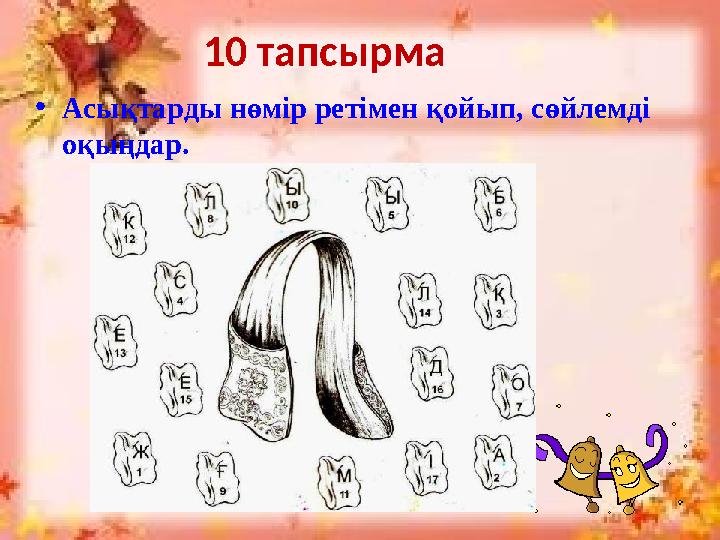 10 тапсырма •Асықтарды нөмір ретімен қойып, сөйлемді оқыңдар.