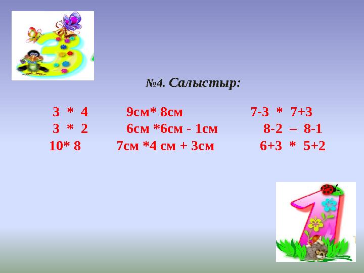№4. Салыстыр: 3 * 4 9см* 8см 7-3 * 7+3 3 * 2 6см *6см - 1см 8-2 – 8-