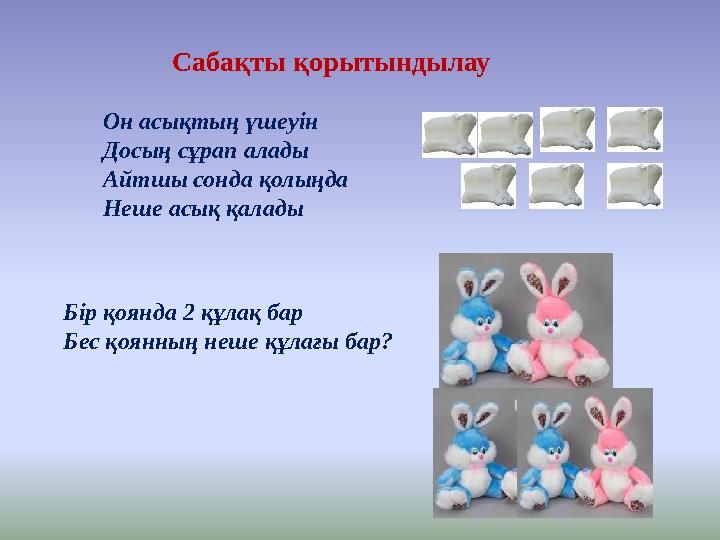 Сабақты қорытындылау Он асықтың үшеуін Досың сұрап алады Айтшы сонда қолыңда Неше асық қалады Бір қоянда 2 құлақ бар Бес қоянның