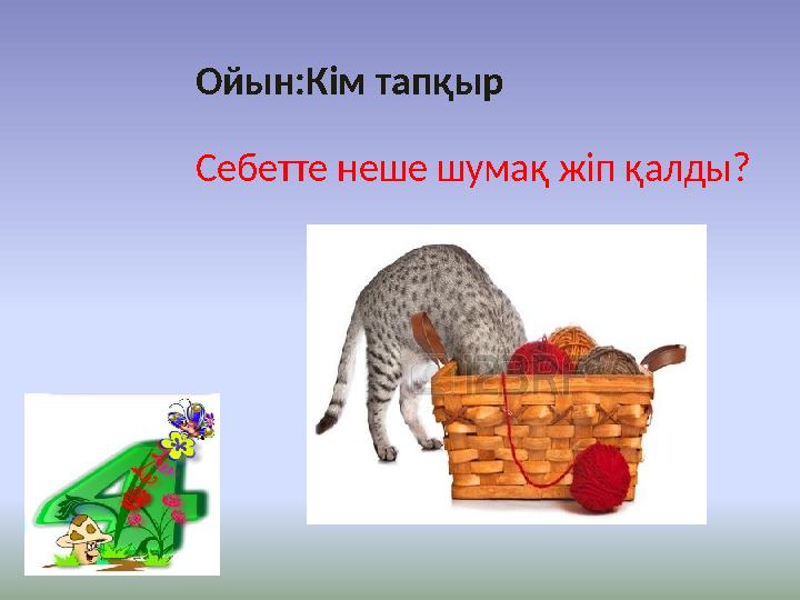 Себетте неше шумақ жіп қалды? Ойын:Кім тапқыр