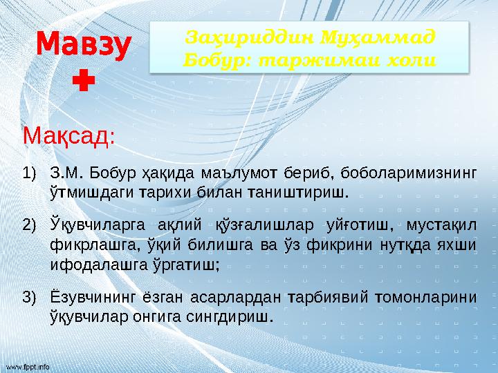 Мавзу : Мақсад: 1)З.М. Бобур ҳақида маълумот бериб, боболаримизнинг ўтмишдаги тарихи билан таништириш. 2)Ўқувчиларга ақлий қўзғ