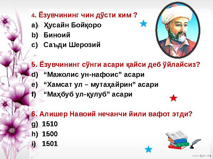 4. Ёзувчининг чин дўсти ким ? a)Ҳусайн Бойқоро b)Биноий c)Саъди Шерозий 5. Ёзувчининг сўнги асари қайси деб ўйлайсиз? d)“Мажоли