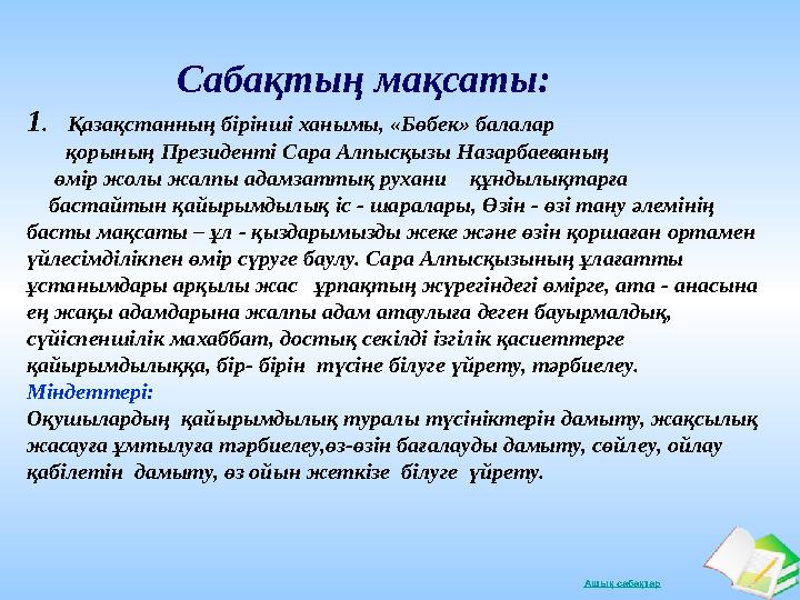 Ашық сабақтар С абақтың мақсаты: 1 . Қазақстанның бірінші ханымы, «Бөбек» балалар қорының Президен