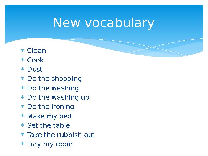 Clean Cook Dust Do the shopping Do the washing Do the washing up Do the ironing Make my bed Set the table Take the