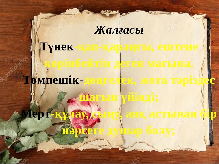 Жалғасы Түнек-қап-қараңғы, ештене көрінбейтін деген мағына. Төмпешік-дөңгелек, жота тәріздес шағын үйінді; Мерт-құлау, сыңу,