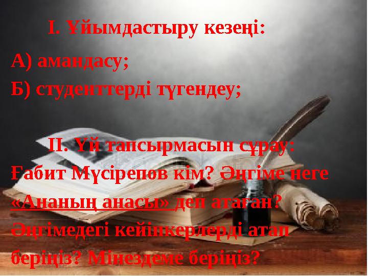 І. Ұйымдастыру кезеңі: А) амандасу; Б) студенттерді түгендеу; ІІ. Үй тапсырмасын сұрау: Ғабит Мүсірепов кім? Әңгіме неге «Анан