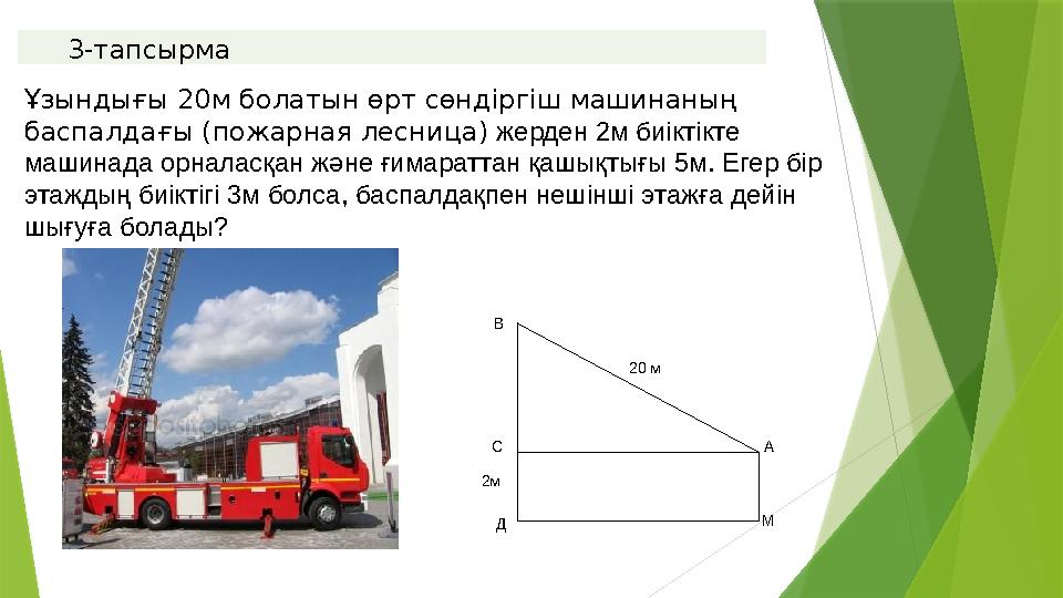 3-тапсырма М А 20 м В С Д 2м Ұзындығы 20м болатын өрт сөндіргіш машинаның баспалдағы (пожарная лесница) жерде