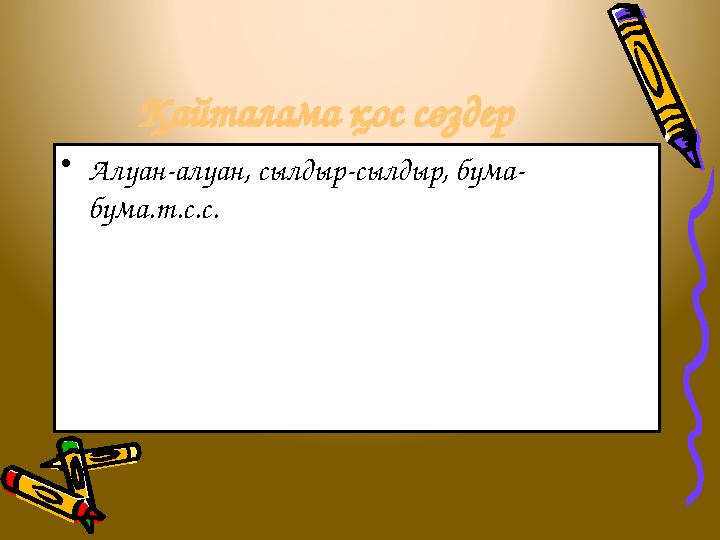 Қайталама қос сөздер •Алуан-алуан, сылдыр-сылдыр, бума- бума.т.с.с.