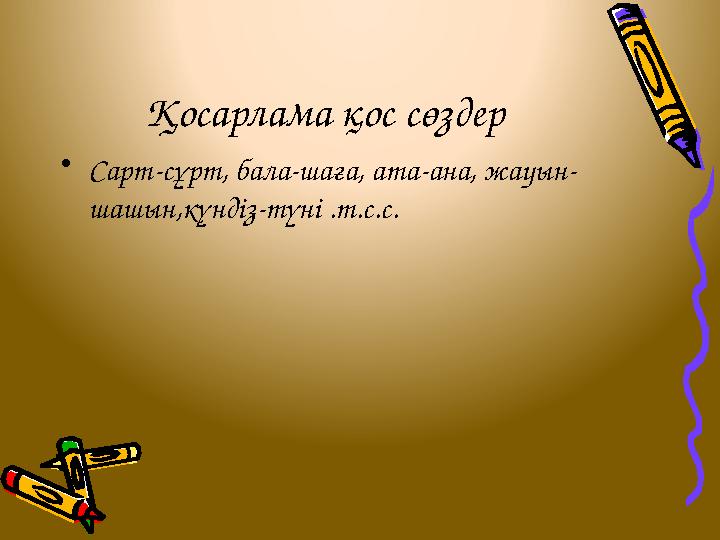 Қосарлама қос сөздер •Сарт-сұрт, бала-шаға, ата-ана, жауын- шашын,күндіз-түні .т.с.с.