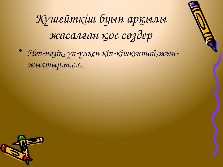 Күшейткіш буын арқылы жасалған қос сөздер •Нәп-нәзік, үп-үлкен,кіп-кішкентай,жып- жылтыр.т.с.с.