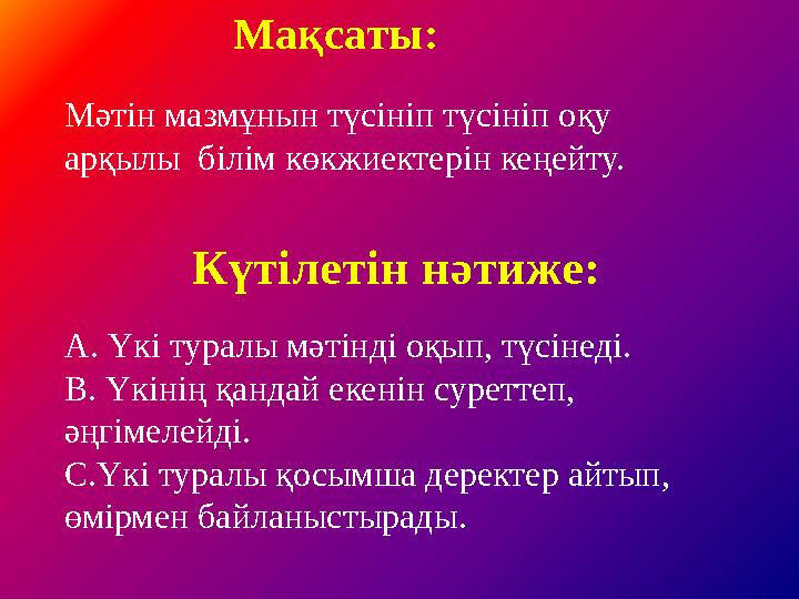 Мақсаты: Мәтін мазмұнын түсініп түсініп оқу арқылы білім көкжиектерін кеңейту. Күтілетін нәтиже: А. Үкі турал