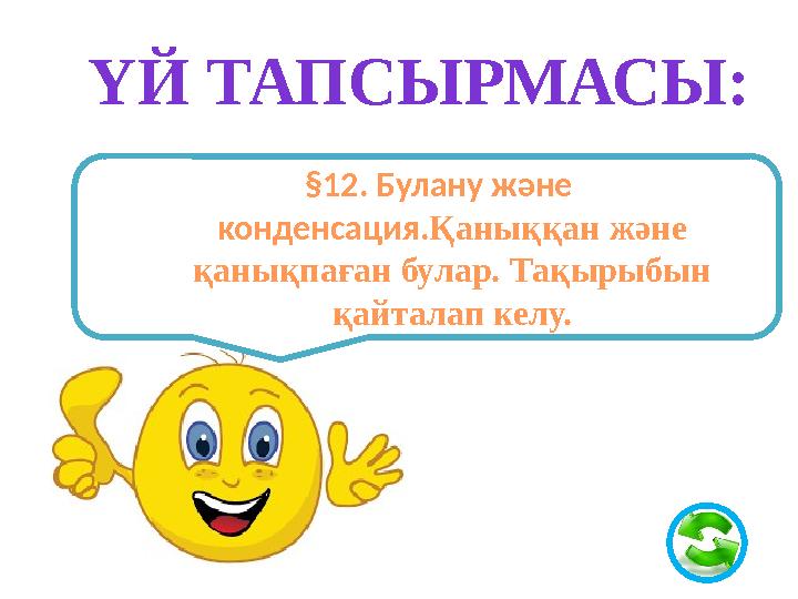 ҮЙ ТАПСЫРМАСЫ: §12. Булану және конденсация.Қаныққан және қанықпаған булар. Тақырыбын қайталап келу.