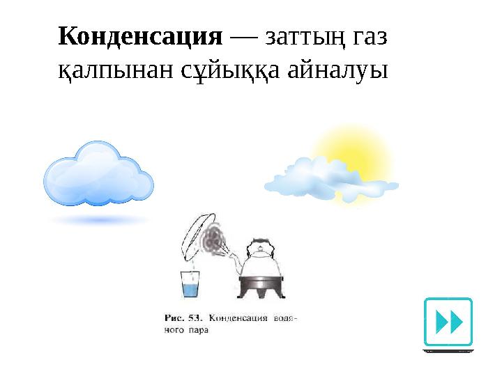 Конденсация — заттың газ қалпынан сұйыққа айналуы