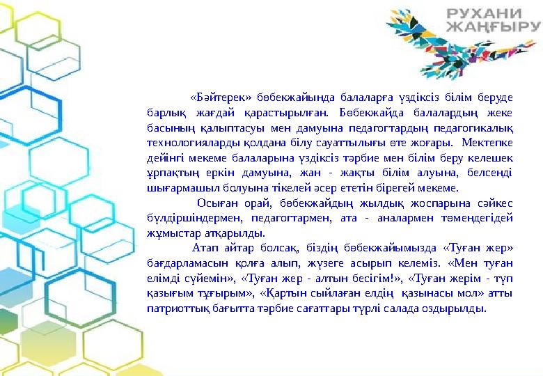 «Бәйтерек» бөбекжайында балаларға үздіксіз білім беруде барлық жағдай қарастырылған. Бөбекжайда балалардың жеке басының