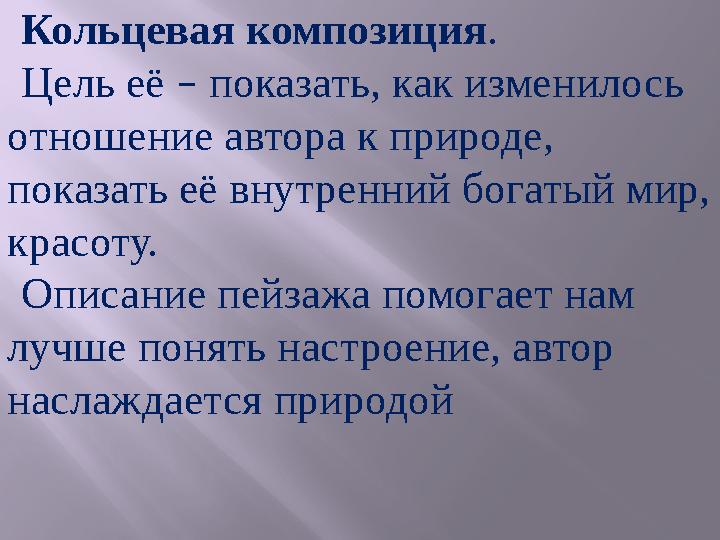 Кольцевая композиция. Цель её – показать, как изменилось отношение автора к природе, показать её внутренний богатый мир, кра