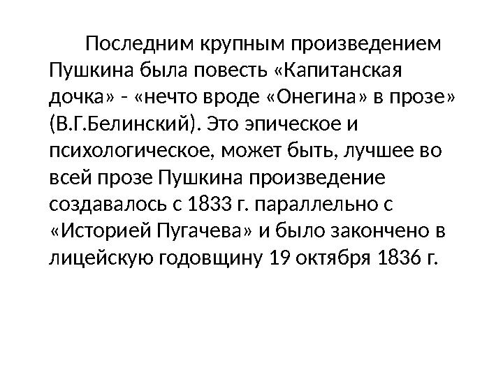 Последним крупным произведением Пушкина была повесть «Капитанская дочка» - «нечто вроде «Онегина» в прозе» (В.Г.Бел