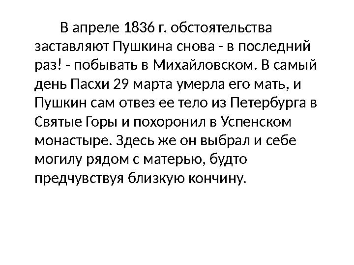 В апреле 1836 г. обстоятельства заставляют Пушкина снова - в последний раз! - побывать в Михайловском. В самый день