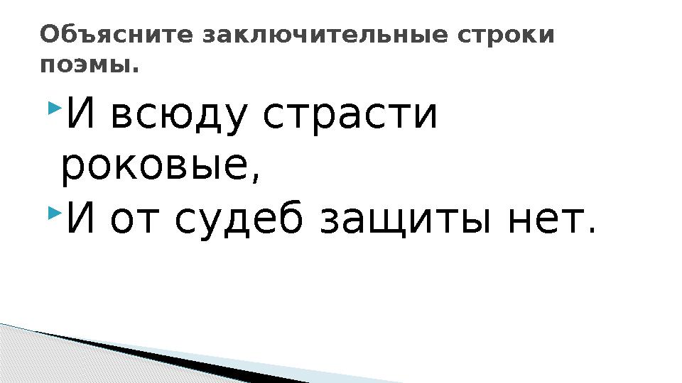 И всюду страсти роковые, И от судеб защиты нет. Объясните заключительные строки поэмы.
