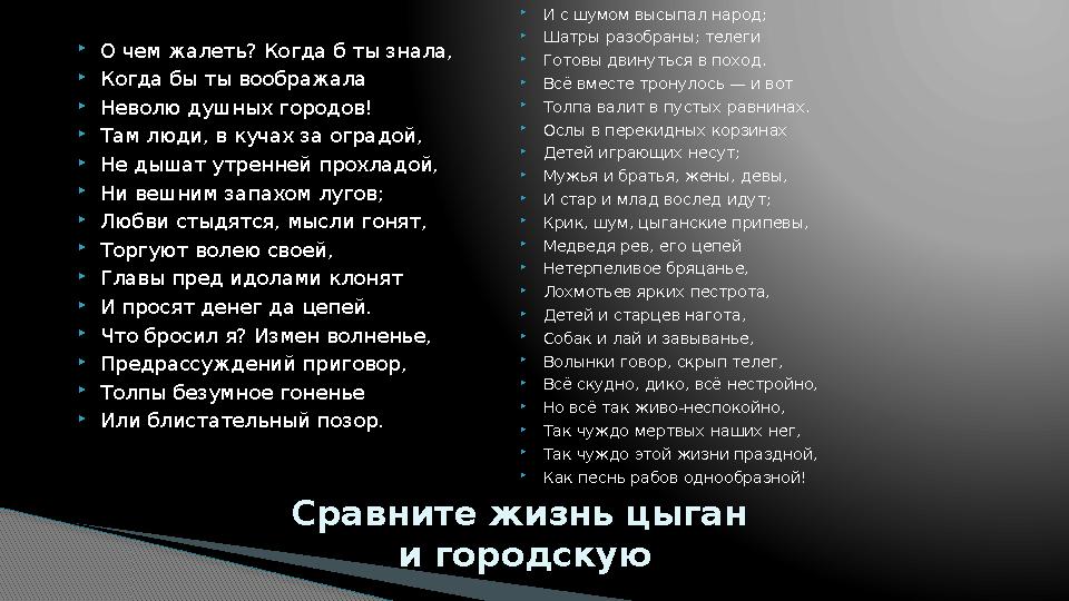 О чем жалеть? Когда б ты знала, Когда бы ты воображала Неволю душных городов! Там люди, в кучах за оградой, Не дышат ут