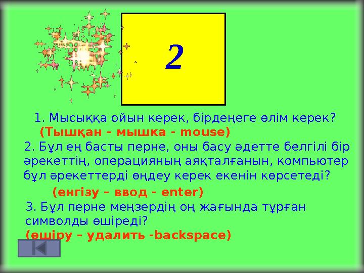 2 1. Мысыққа ойын керек, бірдеңеге өлім керек? (Тышқан – мышка - mouse) 2. Бұл ең басты перне, оны басу әдетте белгілі бір әрек