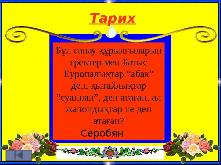 Тарих Бұл санау құрылғыларын гректер мен Батыс Еуропалықтар “абак” деп, қытайлықтар “суанпан”, деп атаған, ал жапонд