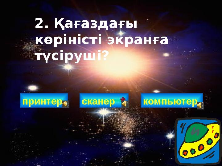принтер 2. Қағаздағы көріністі экранға түсіруші? сканер *компьютер