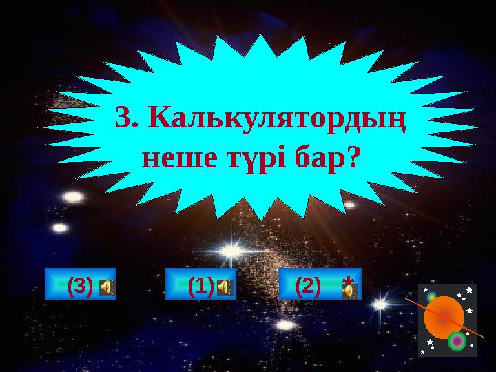(3) 3. Калькулятордың неше түрі бар? (1) (2) *