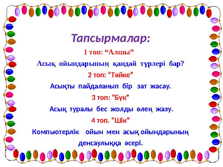 Тапсырмалар: 1 топ: “Алшы” Асық ойындарының қандай түрлері бар? 2 топ: “Тәйке” Асықты пайдаланып бір зат жасау. 3 топ