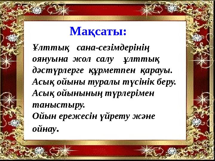 Ұлттық сана-сезімдерінің оянуына жол салу ұлттық дәстүрлерге құрметпен қарауы. Асық ойыны туралы түсінік беру. А