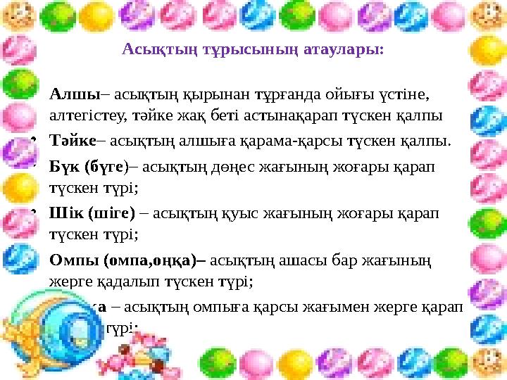 Асықтың тұрысының атаулары: •Алшы– асықтың қырынан тұрғанда ойығы үстіне, алтегістеу, тәйке жақ беті астынақарап түскен қалпы