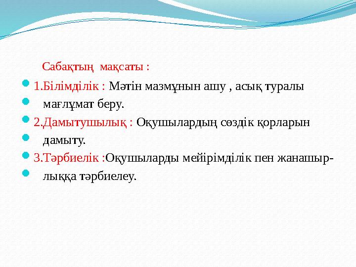 Сабақтың мақсаты : 1.Білімділік : Мәтін мазмұнын ашу , асық туралы  мағлұмат беру. 2.Дамытушылық : Оқушыла