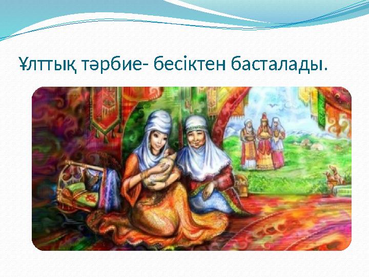 Ұлттық тәрбие- бесіктен басталады.