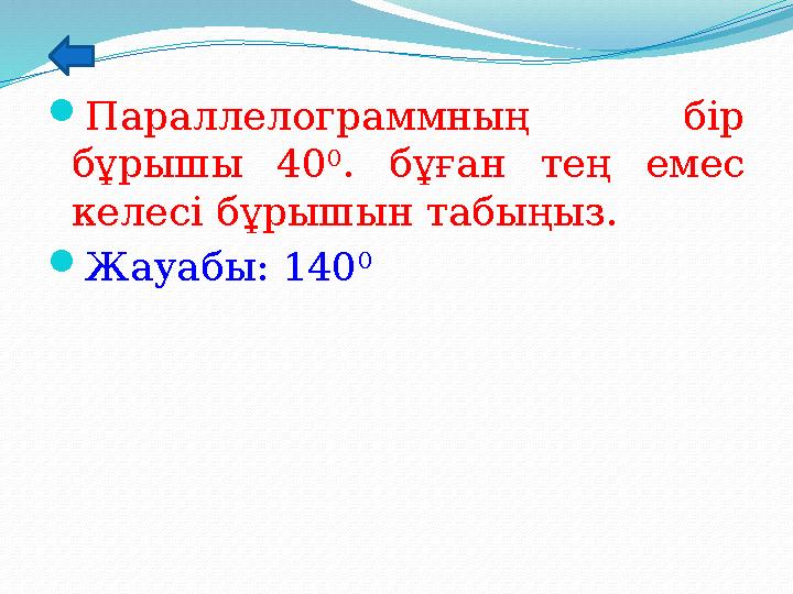 Параллелограммның бір бұрышы 40 0 . бұған тең емес келесі бұрышын табыңыз. Жауабы: 140 0