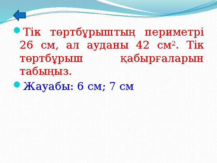 Тік төртбұрыштың периметрі 26 см, ал ауданы 42 см 2 . Тік төртбұрыш қабырғаларын табыңыз. Жауабы: 6 см; 7 см