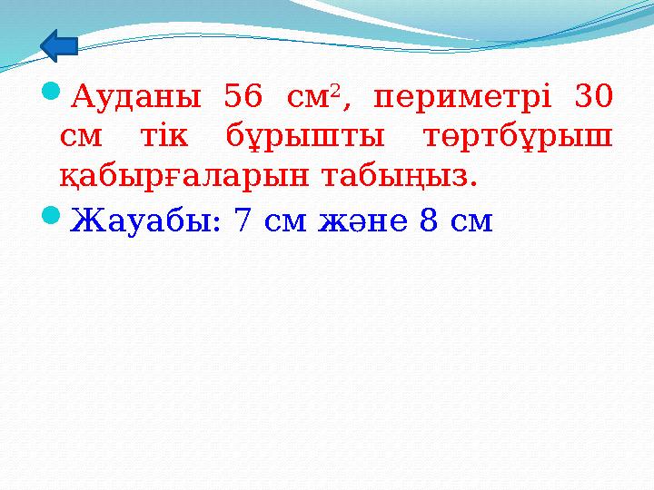 Ауданы 56 см 2 , периметрі 30 см тік бұрышты төртбұрыш қабырғаларын табыңыз. Жауабы: 7 см және 8 см