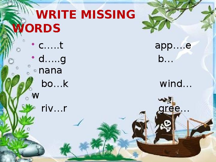 WRITE MISSING WORDS c…..t app….e d…..g b… nana bo…k