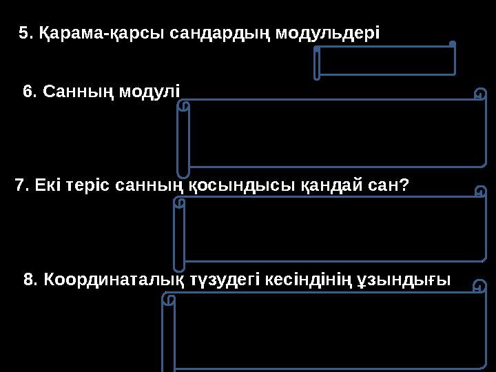 5. Қарама-қарсы сандардың модульдері 6. Санның модулі 7. Екі теріс санның қосындысы қандай сан? 8. Координаталық түзудегі кесін