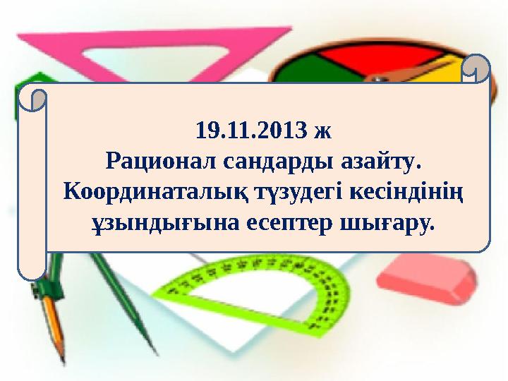 19.11.2013 ж Рационал сандарды азайту. Координаталық түзудегі кесіндінің ұзындығына есептер шығару.