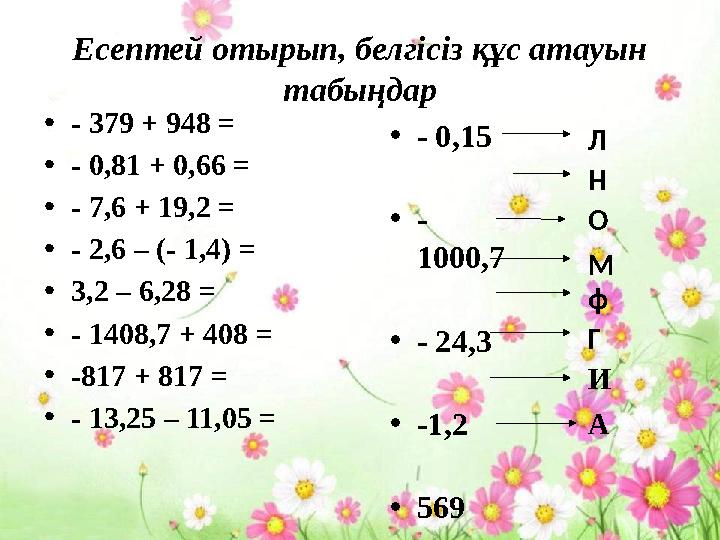 Есептей отырып, белгісіз құс атауын табыңдар •- 379 + 948 = •- 0,81 + 0,66 = •- 7,6 + 19,2 = •- 2,6 – (- 1,4) = •3,2 – 6,28 = •