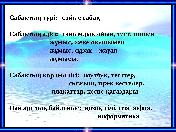 Сабақтың түрі:сайыс сабақ Сабақтың әдісі: танымдық ойын, тест, топпен жұмыс, жеке оқушымен жұмыс, сұрақ – жауап жұ