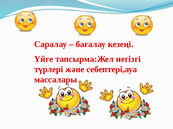 Саралау – бағалау кезеңі. Үйге тапсырма:Жел негізгі түрлері және себептері,ауа массалары