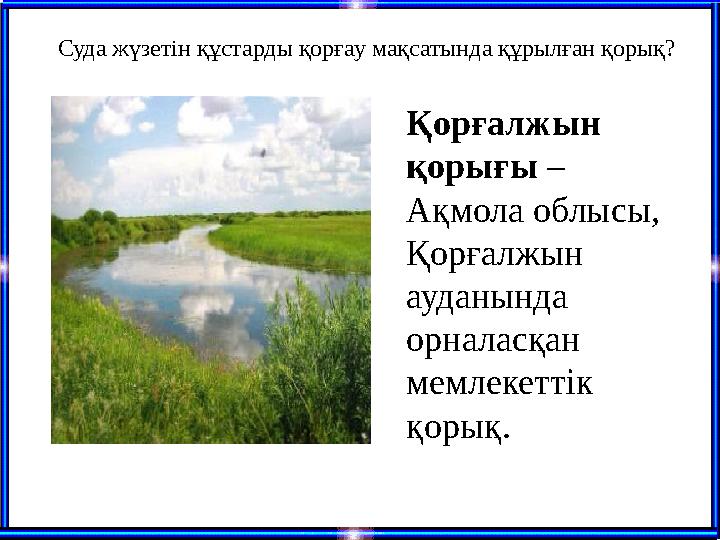 Қорғалжын қорығы – Ақмола облысы, Қорғалжын ауданында орналасқан мемлекеттік қорық. Суда жүзетін құстарды қорғау мақсатын