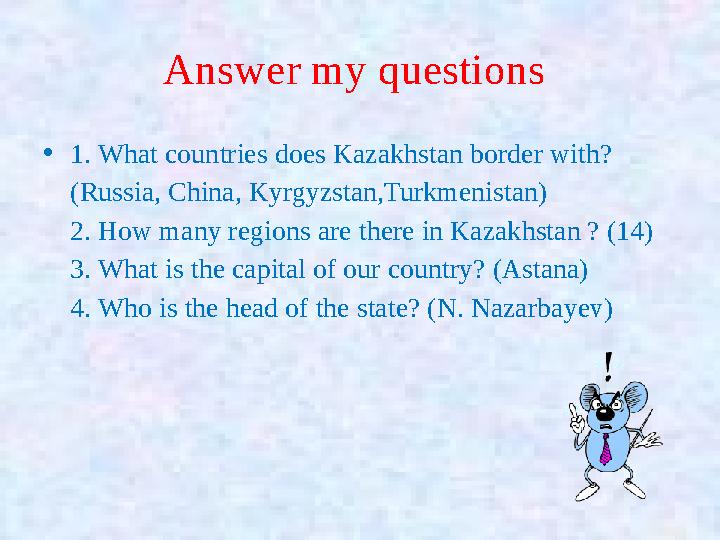 Answer my questions •1. What countries does Kazakhstan border with? (Russia, China, Kyrgyzstan,Turkmenistan) 2. How many reg