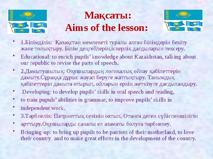 Мақсаты: Aims of the lesson: •1.Білімділік: Қазақстан мемлекеті туралы алған білімдерін бекіту және толықтыру. Білім деңгейл