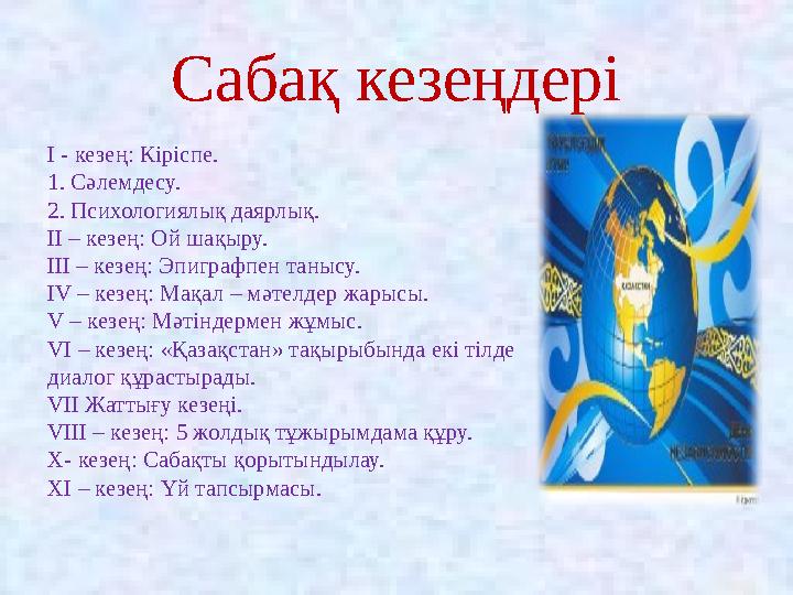 Сабақ кезеңдері I - кезең: Кіріспе. 1. Сәлемдесу. 2. Психологиялық даярлық. II – кезең: Ой шақыру. III – кезең: Эпиграфпен